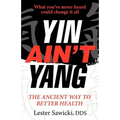 Yin Ain't Yang: The Ancient Way To Better Health - Paperback