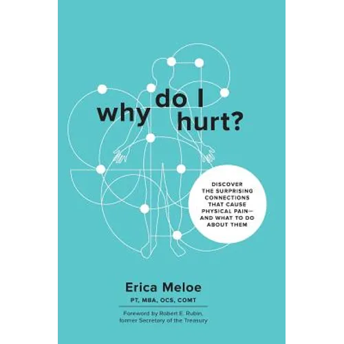 Why Do I Hurt?: Discover the Surprising Connections That Cause Physical Pain and What to Do About Them - Hardcover