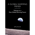 A Global Warming Primer: Pathway to a Post-Global Warming Future - Paperback