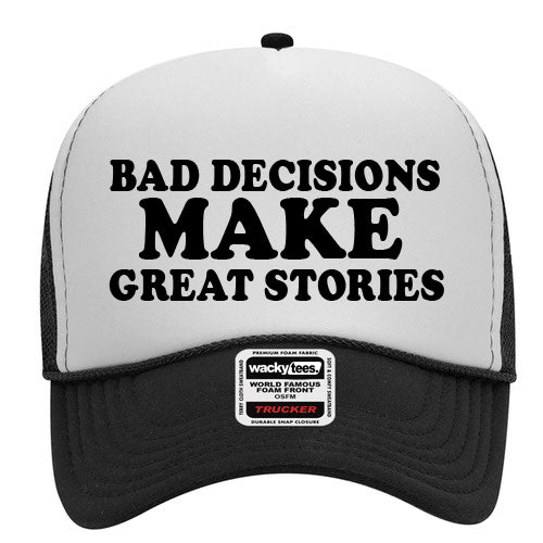 Bad Decisions Make Great Stories Adult Humor Funny Foam Trucker Hat