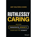 Ruthlessly Caring: And Other Paradoxical Mindsets Leaders Need to Be Future-Fit - Hardcover