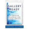 Gallery Ready: A Creative Blueprint for Visual Artists - Paperback