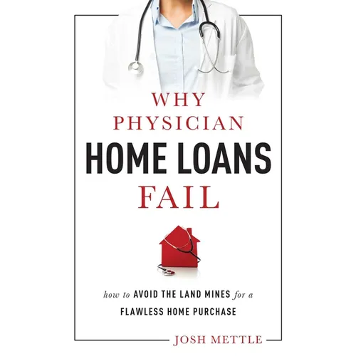 Why Physician Home Loans Fail: How to Avoid the Land Mines for a Flawless Home Purchase - Paperback