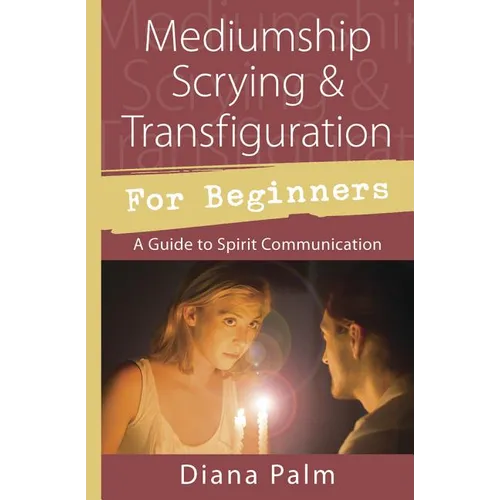 Mediumship Scrying & Transfiguration for Beginners: A Guide to Spirit Communication - Paperback