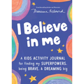 I Believe in Me: A Kids Activity Journal for Finding Your Superpowers, Being Brave, and Dreaming Big - Paperback
