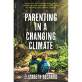 Parenting in a Changing Climate: Tools for Cultivating Resilience, Taking Action, and Practicing Hope in the Face of Climate Change - Paperback