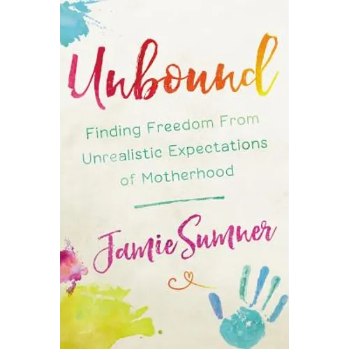 Unbound: Finding Freedom from Unrealistic Expectations of Motherhood - Paperback