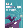 Self Discipline in 6 Weeks: How to Build Goals with Soul and Make Your Habits Work for You - Paperback
