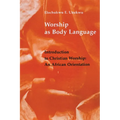 Worship as Body Language: Introduction to Christian Worship: An Africa Orientation - Paperback