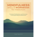 Mindfulness Skills Workbook for Addiction: Practical Meditations and Exercises to Change Addictive Behaviors - Paperback