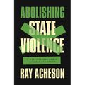 Abolishing State Violence: A World Beyond Bombs, Borders, and Cages - Paperback