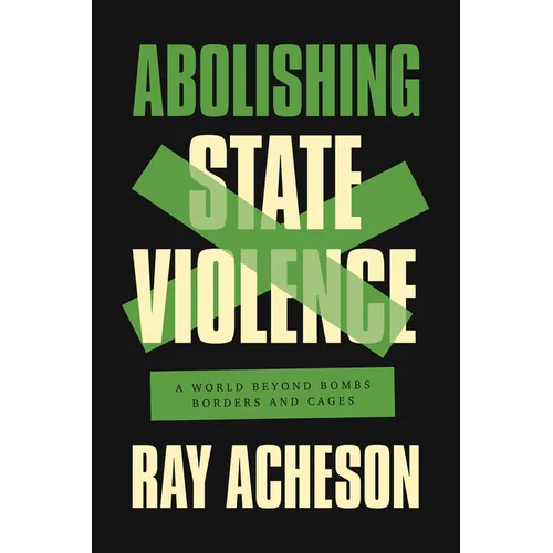 Abolishing State Violence: A World Beyond Bombs, Borders, and Cages - Paperback
