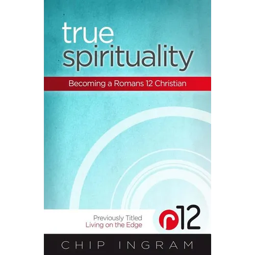 True Spirituality: Becoming a Romans 12 Christian - Paperback
