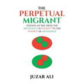 The Perpetual Migrant: Finding My Way from Abundance in Poverty to Poverty of Abundance - Paperback