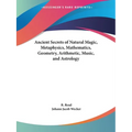 Ancient Secrets of Natural Magic, Metaphysics, Mathematics, Geometry, Arithmetic, Music, and Astrology - Paperback
