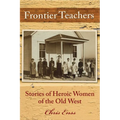 Frontier Teachers: Stories of Heroic Women of the Old West - Paperback