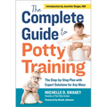 The Complete Guide to Potty Training: The Step-By-Step Plan with Expert Solutions for Any Mess - Paperback