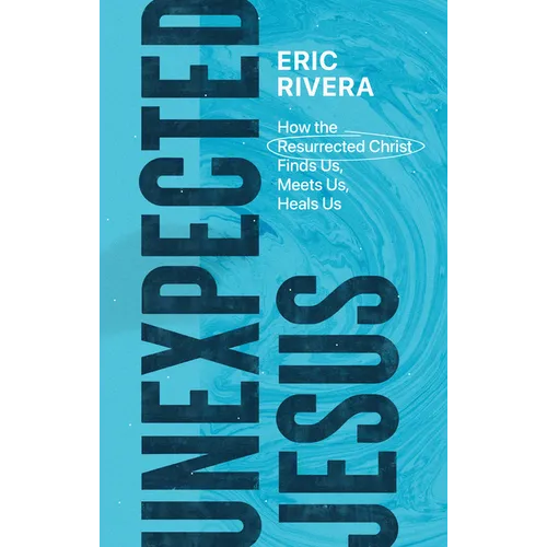 Unexpected Jesus: How the Resurrected Christ Finds Us, Meets Us, Heals Us - Paperback