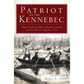 Patriot on the Kennebec: Major Reuben Colburn, Benedict Arnold and the March to Quebec, 1775 - Paperback