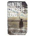 Hunting Concrete Lions: A Redemption Memoir - Hardcover
