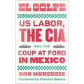 El Golpe: Us Labor, the Cia, and the Coup at Ford in Mexico - Paperback
