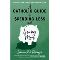 A Catholic Guide to Spending Less and Living More: Advice from a Debt-Free Family of 16 - Paperback