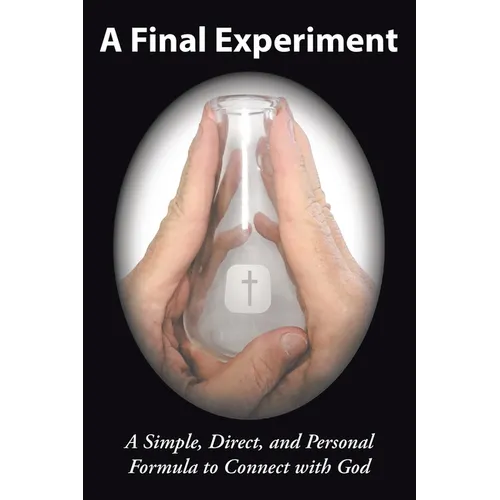 A Final Experiment: A Simple, Direct, and Personal Formula to Connect with God - Paperback