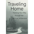 Traveling Home: Tracking Your Way Through the Spiritual Wilderness - Paperback