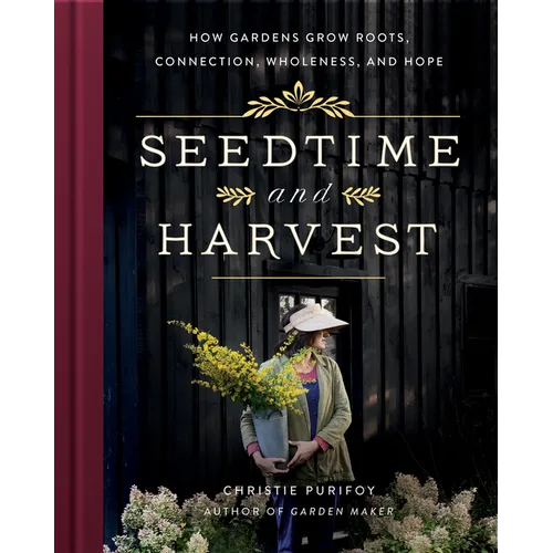 Seedtime and Harvest: How Gardens Grow Roots, Connection, Wholeness, and Hope - Hardcover
