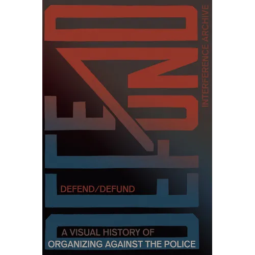 Defend / Defund: A Visual History of Organizing Against the Police - Paperback
