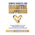 Simple Habits for Marital Happiness: Practical Skills and Tools That Build a Strong Satisfying Relationship - Paperback