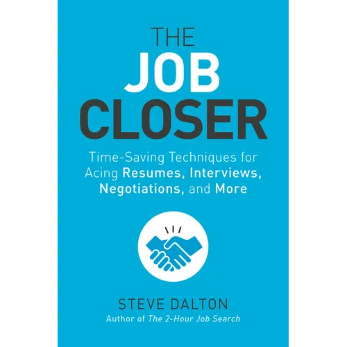 The Job Closer: Time-Saving Techniques for Acing Resumes, Interviews, Negotiations, and More - Paperback
