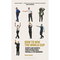 How to Win the World Cup: Secrets and Insights from International Football's Top Managers - Hardcover