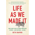 Life as We Made It: How 50,000 Years of Human Innovation Refined--And Redefined--Nature - Hardcover