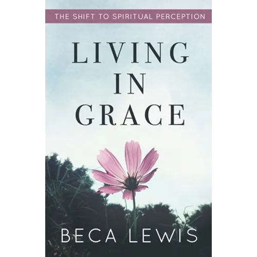 Living In Grace: The Shift To Spiritual Perception - Paperback