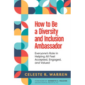 How to Be a Diversity and Inclusion Ambassador: Everyone's Role in Helping All Feel Accepted, Engaged, and Valued - Paperback