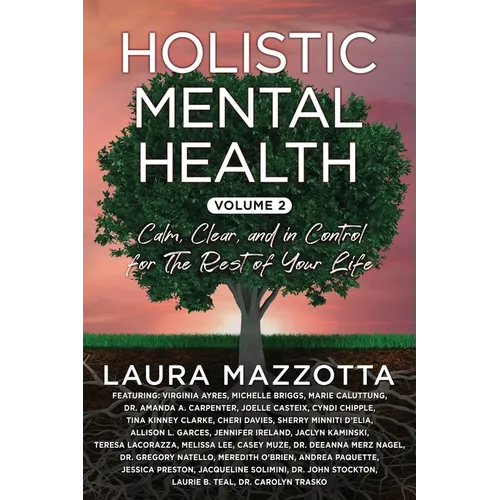 Holistic Mental Health: Calm, Clear, and In Control for the Rest of Your Life, Volume 2 - Paperback