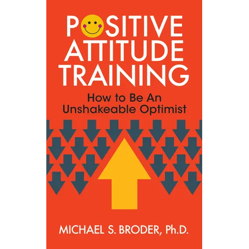 Positive Attitude Training: How to Be an Unshakable Optimist - Paperback