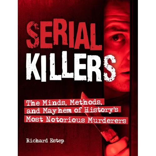 Serial Killers: The Minds, Methods, and Mayhem of History's Most Notorious Murderers - Hardcover