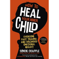 How to Heal Your Inner Child: Overcome Past Trauma and Childhood Emotional Neglect - Paperback