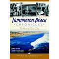 Huntington Beach Chronicles: The Heart of Surf City - Paperback