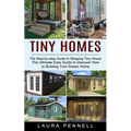 Tiny Homes: The Step-by-step Guide to Shipping Tiny House (The Ultimate Easy Guide to Discover How to Building Your Dream Home) - Paperback