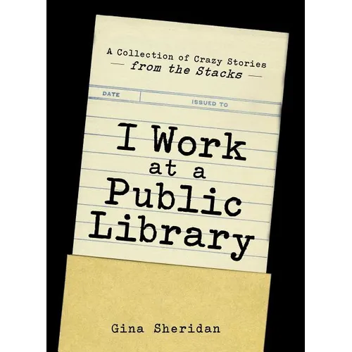 I Work at a Public Library: A Collection of Crazy Stories from the Stacks - Paperback