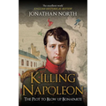 Killing Napoleon: The Plot to Blow Up Bonaparte - Paperback