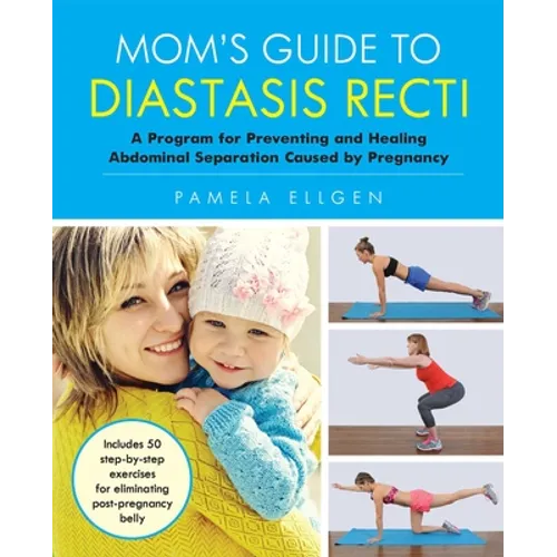 Mom's Guide to Diastasis Recti: A Program for Preventing and Healing Abdominal Separation Caused by Pregnancy - Paperback