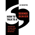 How to Talk to a Science Denier: Conversations with Flat Earthers, Climate Deniers, and Others Who Defy Reason - Paperback