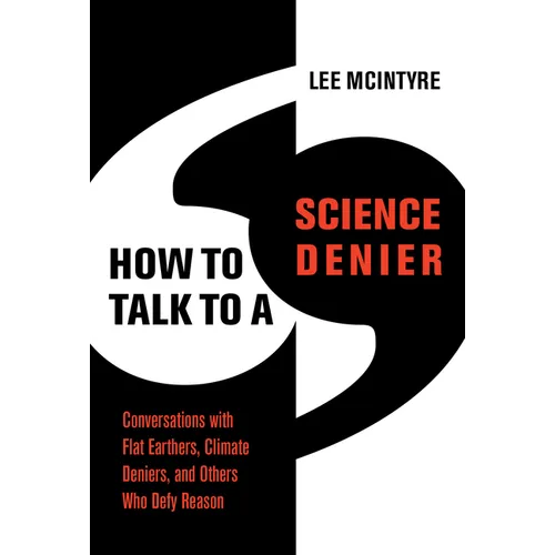 How to Talk to a Science Denier: Conversations with Flat Earthers, Climate Deniers, and Others Who Defy Reason - Paperback