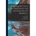 An Inquiry Into the Origin of the Antiquities of America. - Paperback