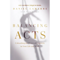 Balancing Acts: Unleashing the Power of Creativity in Your Life and Work - Hardcover
