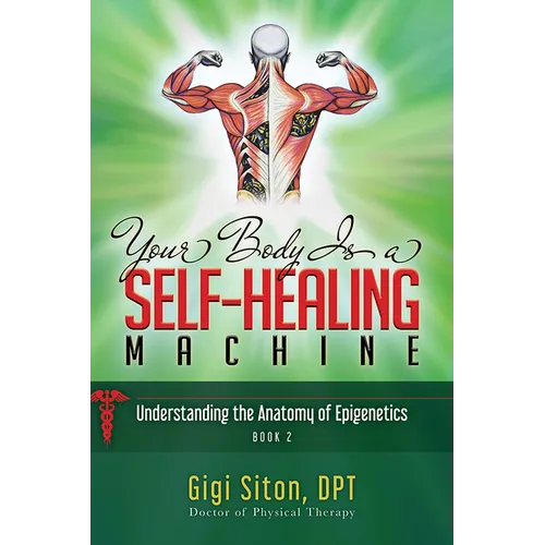 Your Body Is a Self-Healing Machine Book 2: Understanding the Anatomy of Epigenetics - Paperback